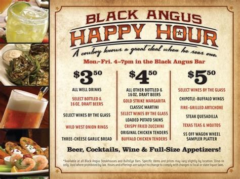 Black angus happy hour - Black Angus Steakhouse, 4718 Telephone Rd, Ventura, CA 93003, Mon - 3:00 pm - 9:00 pm, Tue - 3:00 pm - 9:00 pm, Wed - 3:00 pm - 9:00 pm, Thu - 3:00 pm - 9:00 pm, Fri - 12:00 pm - 10:00 pm, Sat - 12:00 pm - 10:00 pm, Sun - 12:00 pm - 9:00 pm ... We recently stopped by Black Angus for happy hour after having a family emergency for a cocktail ...